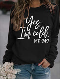 Yes I'm Cold Me 24:7 Printed Funny Sweatshirt