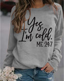 Yes I'm Cold Me 24:7 Printed Funny Sweatshirt