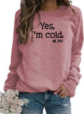 Yes I'm Cold Me 24:7 Printed Funny Sweatshirt