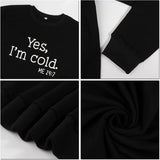 Yes I'm Cold Me 24:7 Printed Funny Sweatshirt