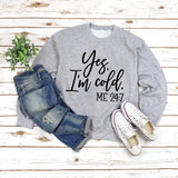 Yes I'm Cold Me 24:7 Printed Funny Sweatshirt