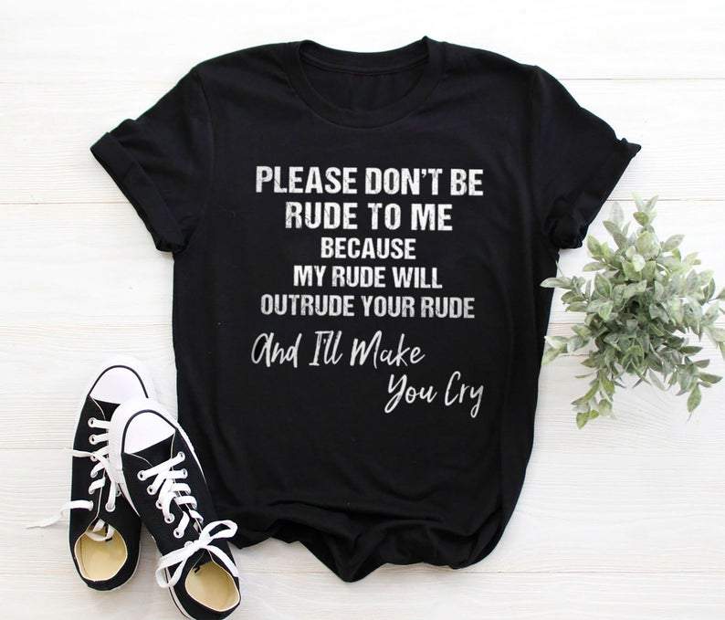 Please don't be rude to me Tee