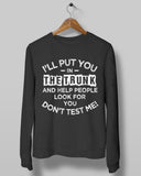 Unisex I'll Put You in the Trunk Don’t Test Me Sweatshirt