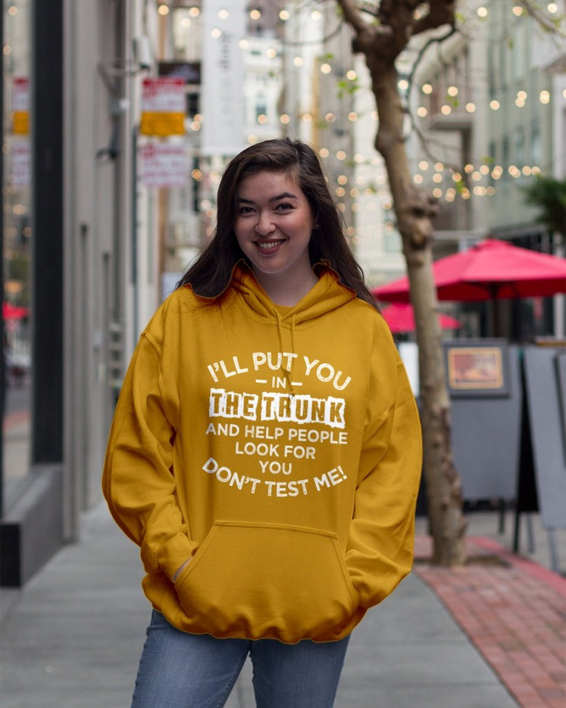 Unisex I'll Put You in the Trunk Don’t Test Me Hoodie